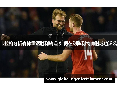 卡拉格分析森林重返胜利轨道 如何在对阵利物浦时成功逆袭