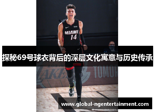 探秘69号球衣背后的深层文化寓意与历史传承