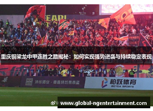 重庆铜梁龙中甲连胜之路揭秘：如何实现强势逆袭与持续稳定表现