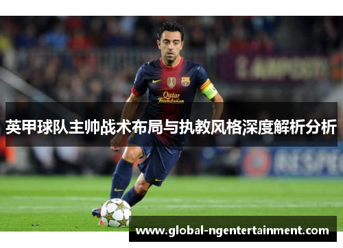 英甲球队主帅战术布局与执教风格深度解析分析