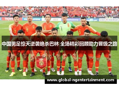 中国男足惊天逆袭绝杀巴林 全场精彩回顾助力晋级之路